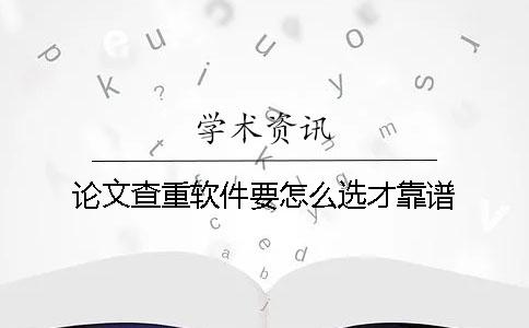 论文查重软件要怎么选才靠谱