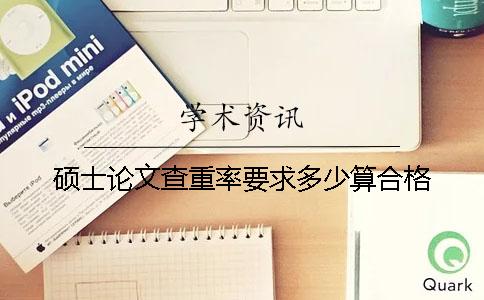 硕士论文查重率要求多少算合格？