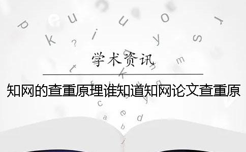 知网的查重原理谁知道？知网论文查重原理是什么
