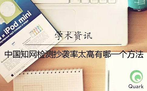 中国知网检测抄袭率太高有哪一个方法
