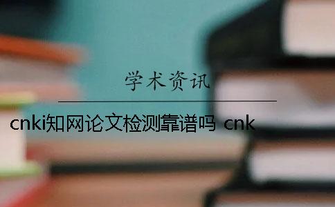 cnki知网论文检测靠谱吗 cnki中国知网免费入口论文