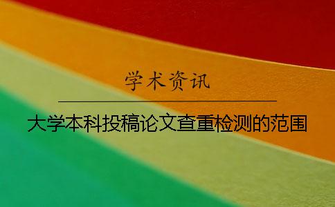 大学本科投稿论文查重检测的范围