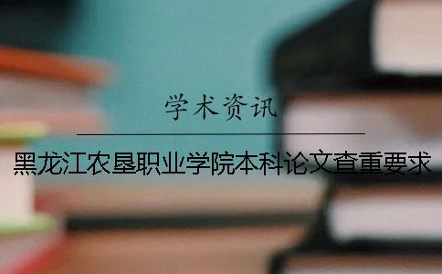 黑龙江农垦职业学院本科论文查重要求及重复率 黑龙江农垦职业学院有本科吗