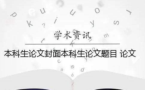 本科生论文封面本科生论文题目 论文封面论文题目太长一行写不下