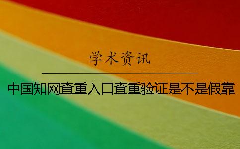中国知网查重入口查重验证是不是假靠谱吗