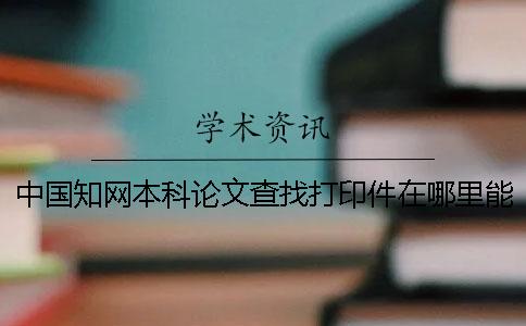 中国知网本科论文查找打印件在哪里能弄