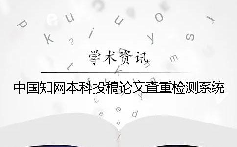 中国知网本科投稿论文查重检测系统
