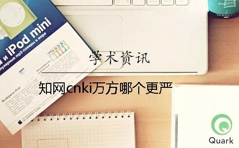 知网cnki万方哪个更严