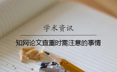 知网论文查重时需注意的事情？