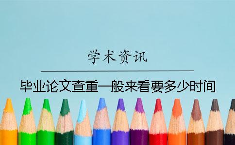 毕业论文查重一般来看要多少时间