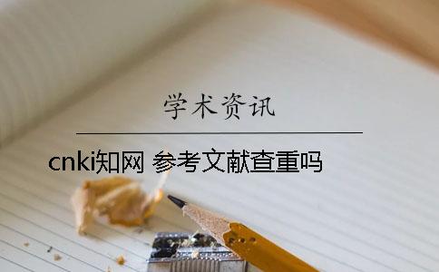 cnki知网 参考文献查重吗