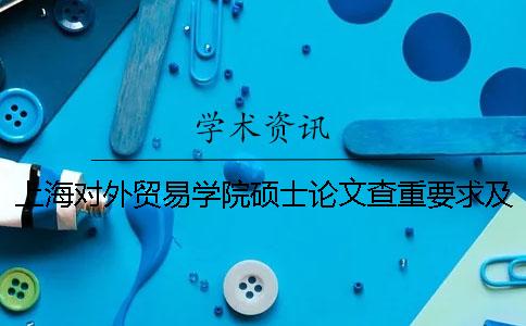 上海对外贸易学院硕士论文查重要求及重复率一
