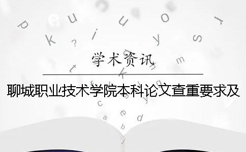 聊城职业技术学院本科论文查重要求及重复率 聊城职业技术学院是本科还是专科