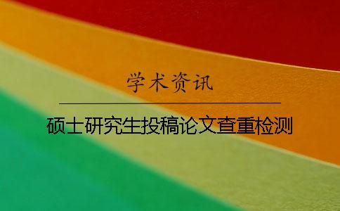 硕士研究生投稿论文查重检测
