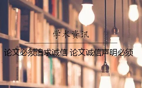 论文必须追求诚信！ 论文诚信声明必须自己写吗
