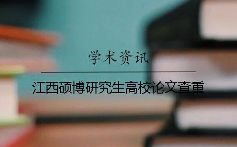 江西硕博研究生高校论文查重