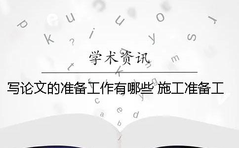 写论文的准备工作有哪些 施工准备工作小论文1000字