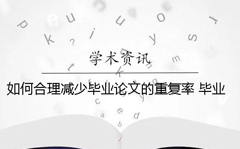 如何合理减少毕业论文的重复率？ 毕业论文如何避免重复