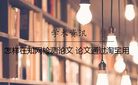 怎样在知网检测论文 论文通过淘宝用知网检测会留下痕迹吗