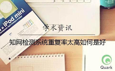 知网检测系统重复率太高如何是好