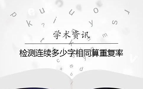 检测连续多少字相同算重复率？