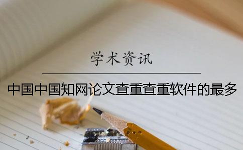 中国中国知网论文查重查重软件的最多长处是什么? 中国中国知网论文查重查重软件的最多长处是什么?