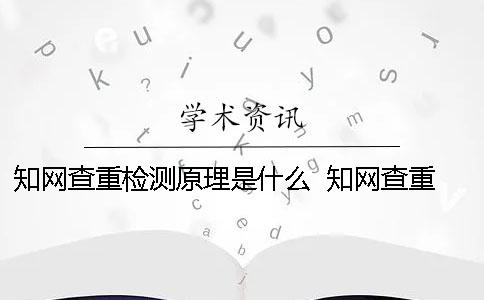 知网查重检测原理是什么？  知网查重时图片是否可以检测