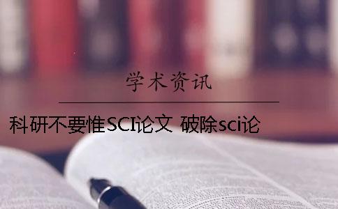 科研不要惟SCI论文 破除sci论文怎么评价科研