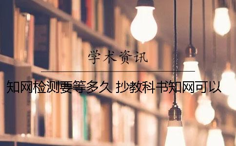 知网检测要等多久 抄教科书知网可以检测出来吗